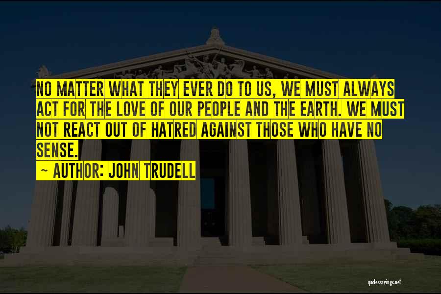 Hatred Love Quotes By John Trudell