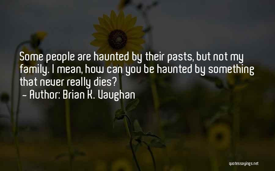 Haunted Pasts Quotes By Brian K. Vaughan