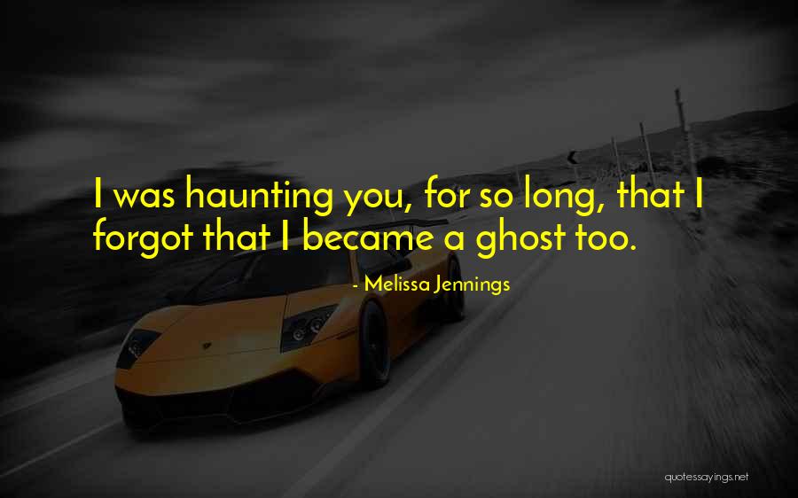 Haunting You Quotes By Melissa Jennings Haunting You Quotes By Melissa Jennings