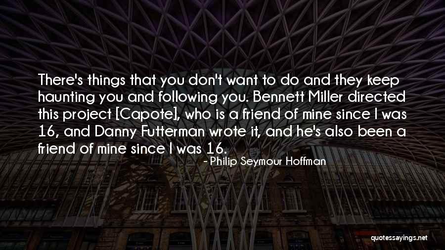 Haunting You Quotes By Philip Seymour Hoffman Haunting You Quotes By Philip Seymour Hoffman