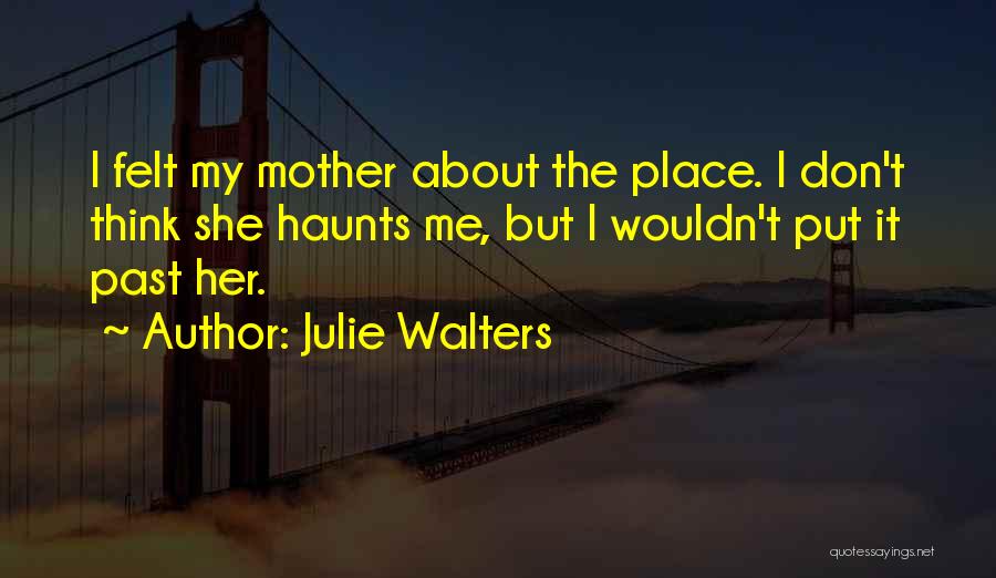 Haunts Me Quotes By Julie Walters