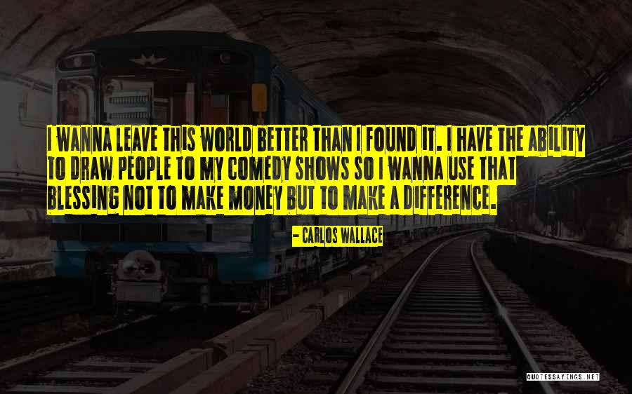 Have A Better Life Quotes By Carlos Wallace Have A Better Life Quotes By Carlos Wallace