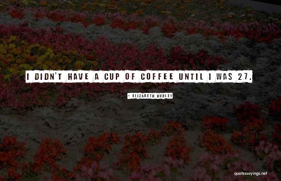 Have A Coffee Quotes By Elizabeth Hurley Have A Coffee Quotes By Elizabeth Hurley