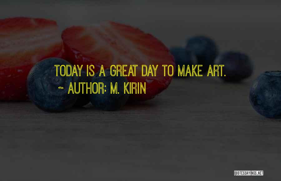 Have A Great Day Today Quotes By M. Kirin