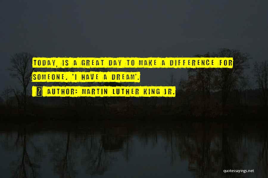 Have A Great Day Today Quotes By Martin Luther King Jr.