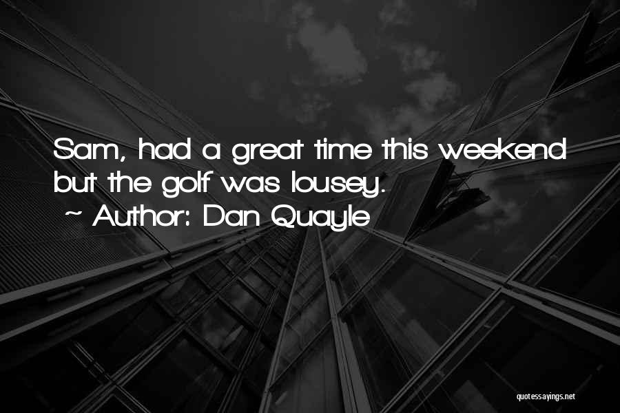 Have A Great Weekend Quotes By Dan Quayle