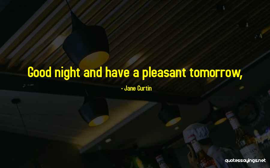 Have A Pleasant Night Quotes By Jane Curtin Have A Pleasant Night Quotes By Jane Curtin