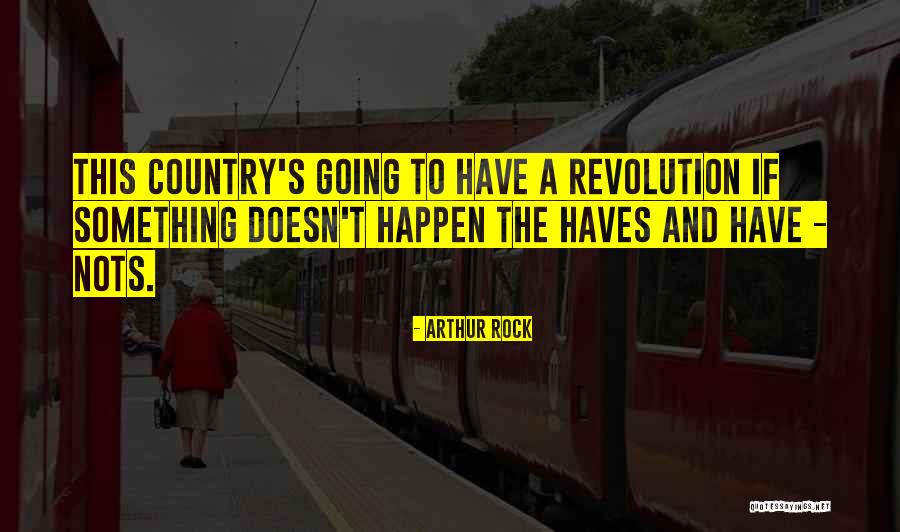 Have And Have Nots Quotes By Arthur Rock Have And Have Nots Quotes By Arthur Rock