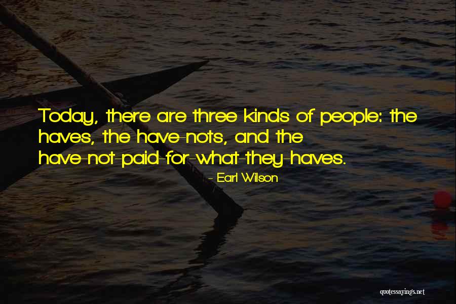 Have And Have Nots Quotes By Earl Wilson Have And Have Nots Quotes By Earl Wilson