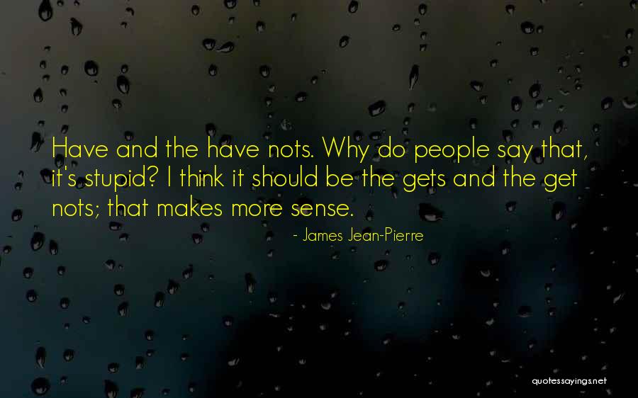 Have And Have Nots Quotes By James Jean-Pierre Have And Have Nots Quotes By James Jean-Pierre