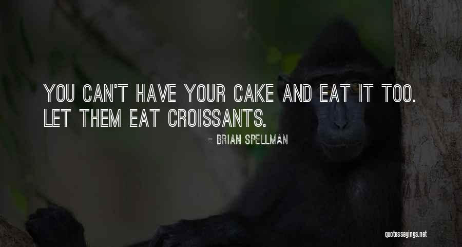 Have Cake And Eat It Too Quotes By Brian Spellman Have Cake And Eat It Too Quotes By Brian Spellman
