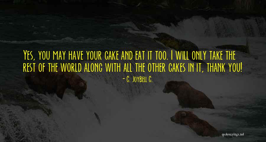 Have Cake And Eat It Too Quotes By C. JoyBell C. Have Cake And Eat It Too Quotes By C. JoyBell C.