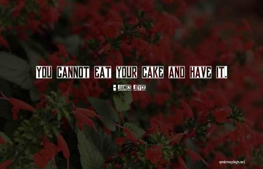 Have Cake And Eat It Too Quotes By James Joyce Have Cake And Eat It Too Quotes By James Joyce