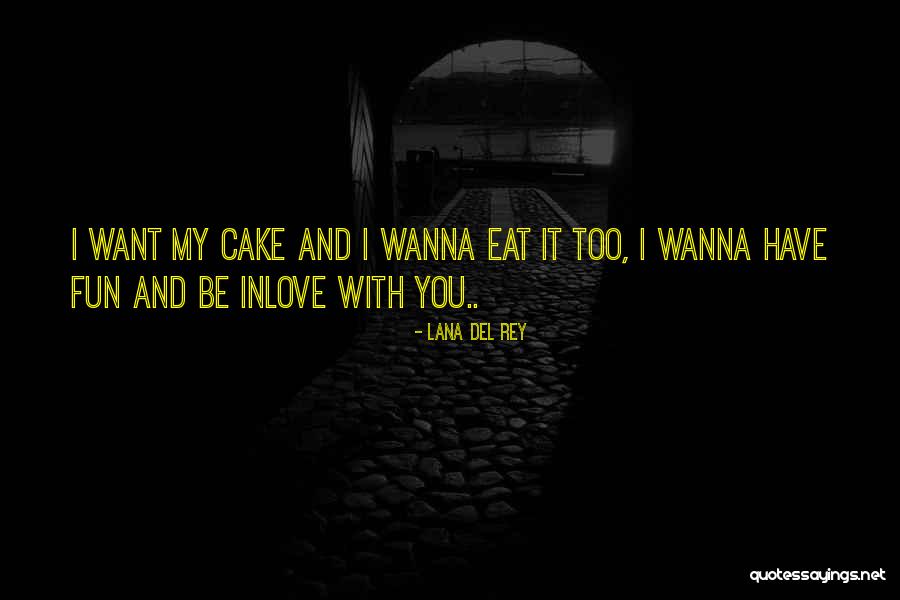 Have Cake And Eat It Too Quotes By Lana Del Rey Have Cake And Eat It Too Quotes By Lana Del Rey