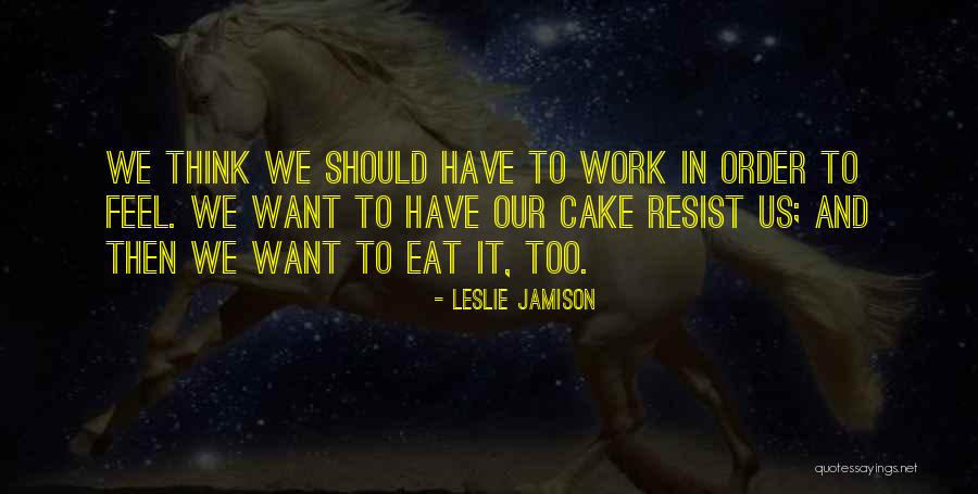Have Cake And Eat It Too Quotes By Leslie Jamison Have Cake And Eat It Too Quotes By Leslie Jamison