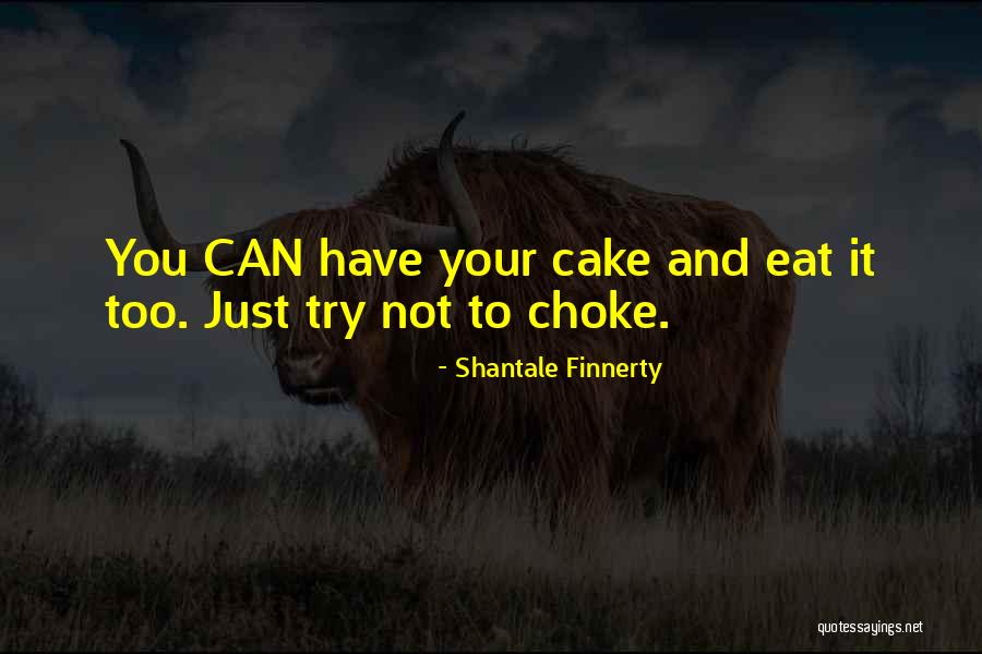 Have Cake And Eat It Too Quotes By Shantale Finnerty Have Cake And Eat It Too Quotes By Shantale Finnerty
