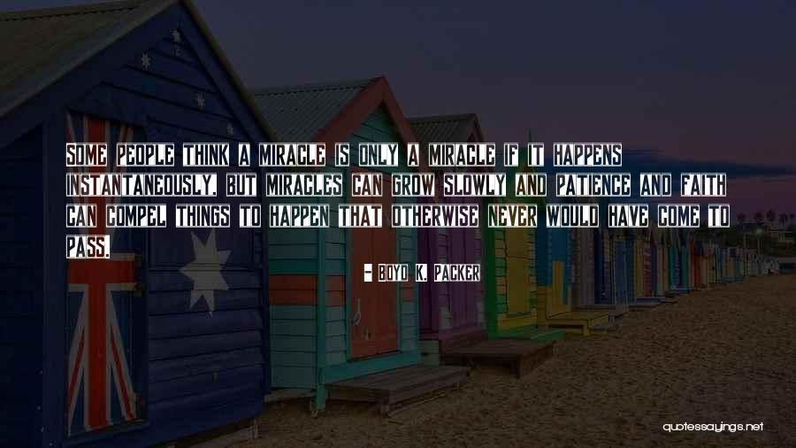 Have Faith And Patience Quotes By Boyd K. Packer Have Faith And Patience Quotes By Boyd K. Packer