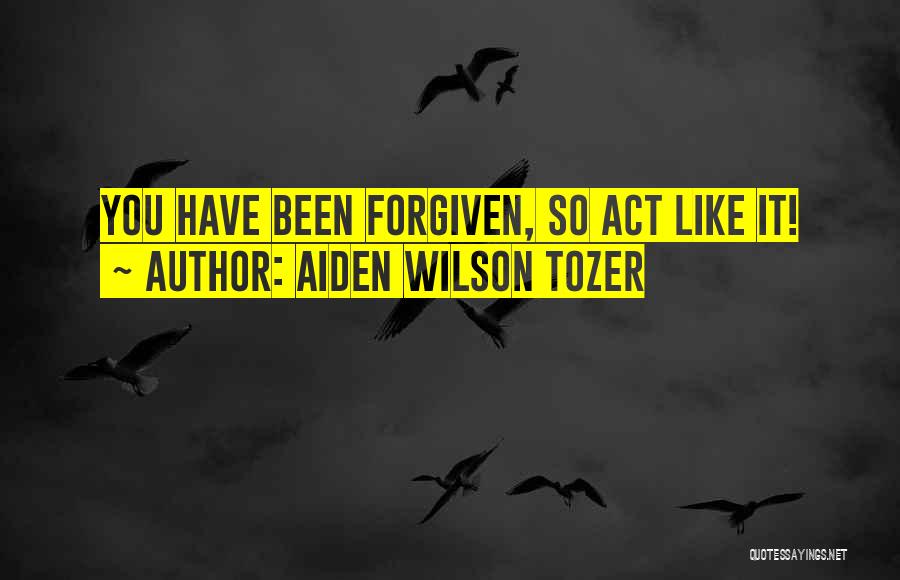Have Forgiven You Quotes By Aiden Wilson Tozer