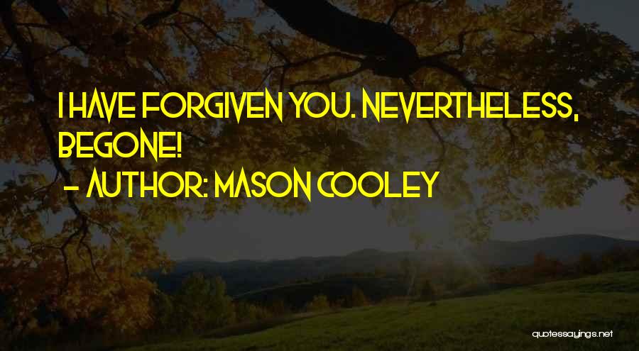 Have Forgiven You Quotes By Mason Cooley