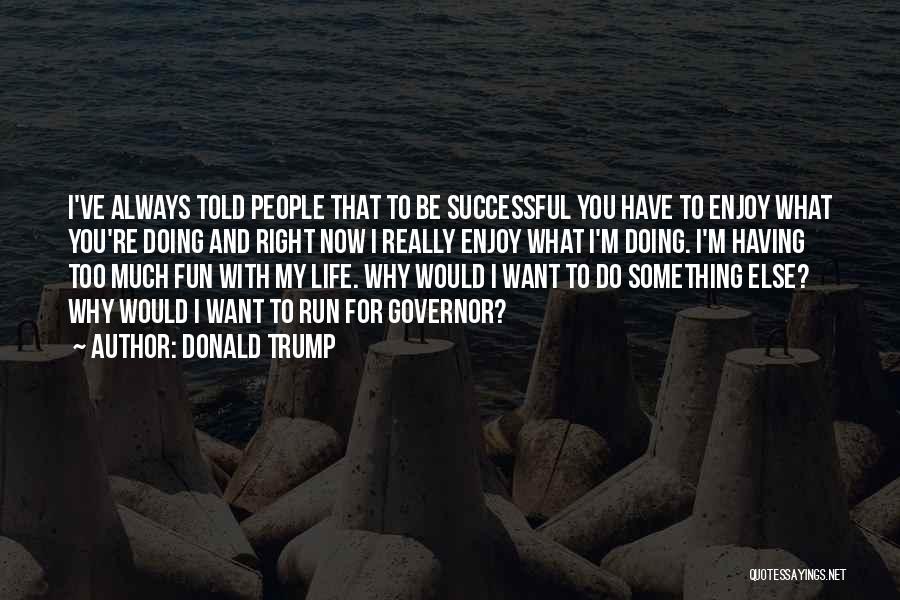 Have Fun Enjoy Life Quotes By Donald Trump