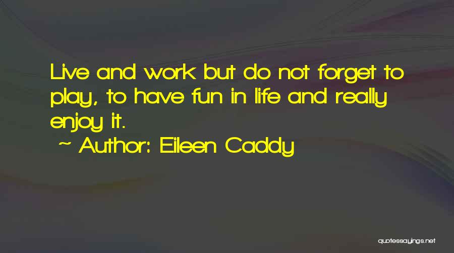 Have Fun Enjoy Life Quotes By Eileen Caddy