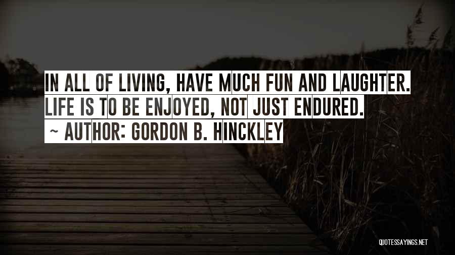 Have Fun Enjoy Life Quotes By Gordon B. Hinckley