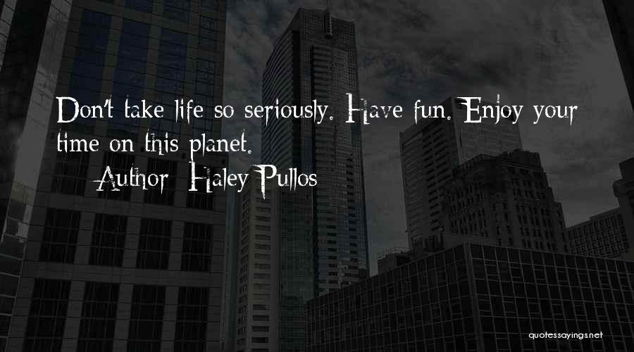 Have Fun Enjoy Life Quotes By Haley Pullos