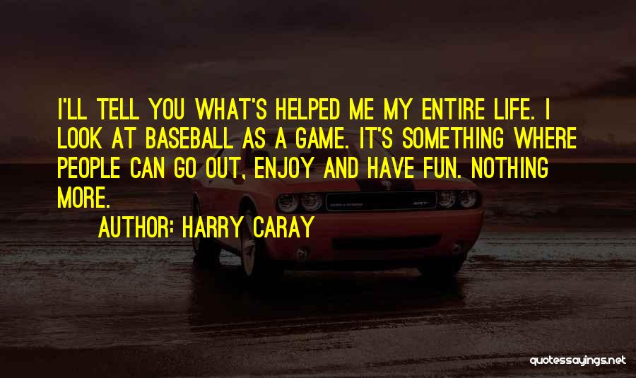 Have Fun Enjoy Life Quotes By Harry Caray