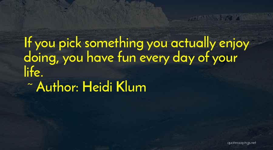 Have Fun Enjoy Life Quotes By Heidi Klum