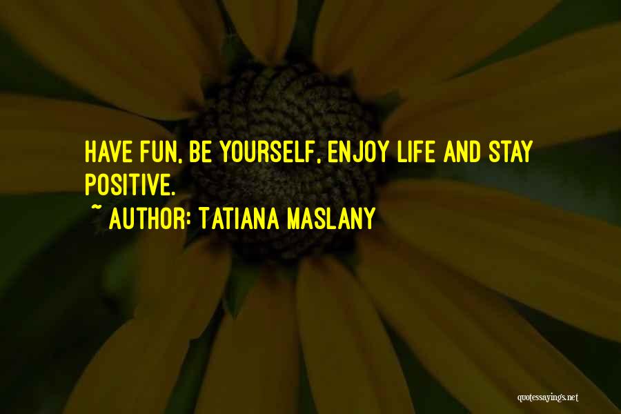 Have Fun Enjoy Life Quotes By Tatiana Maslany