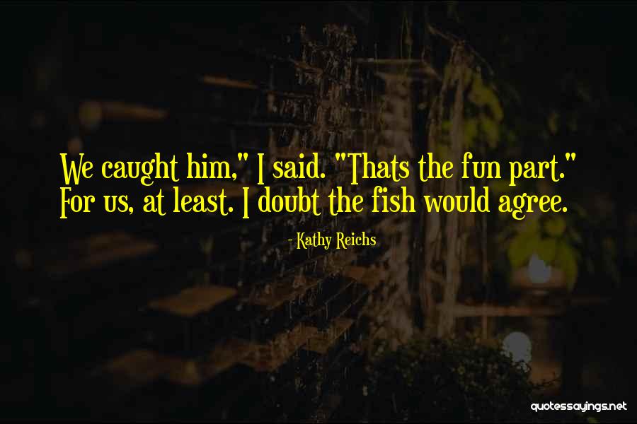 Have Fun Fishing Quotes By Kathy Reichs Have Fun Fishing Quotes By Kathy Reichs