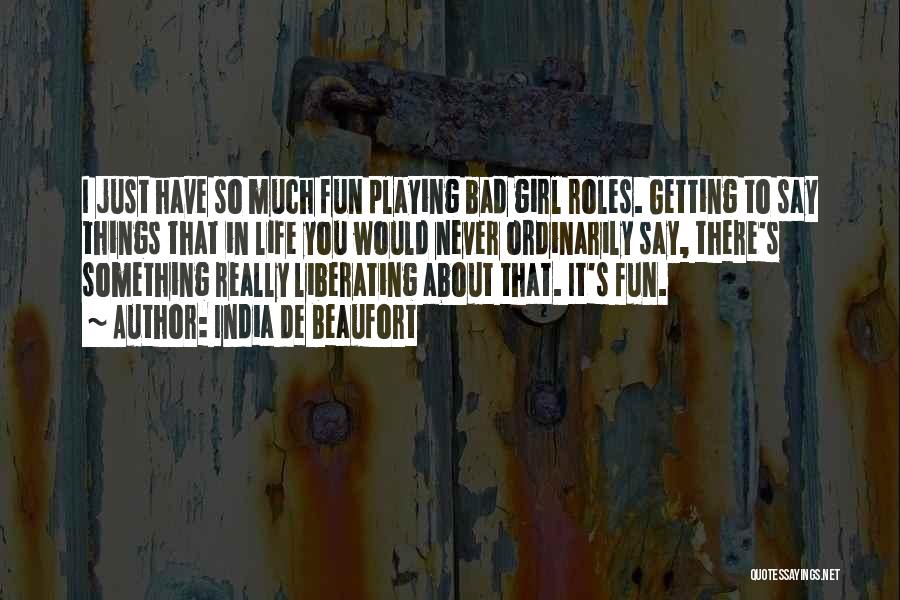 Have Fun Girl Quotes By India De Beaufort