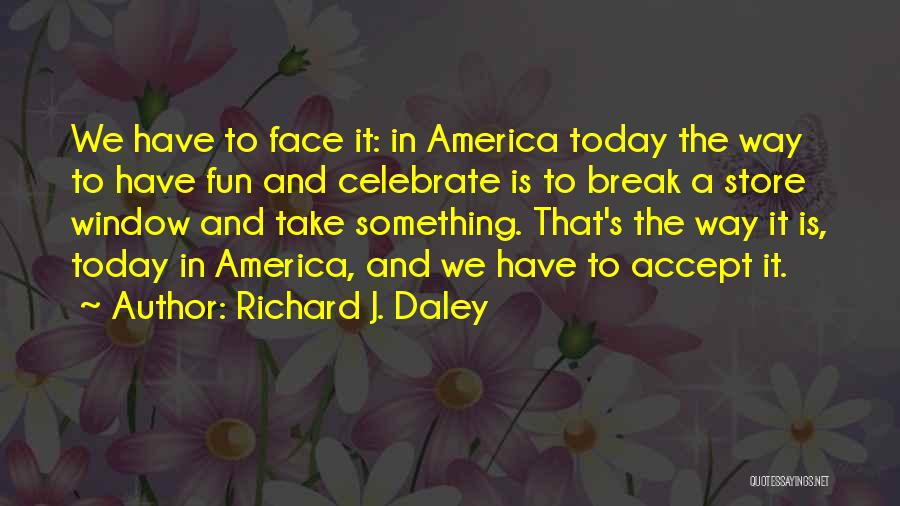Have Fun Today Quotes By Richard J. Daley