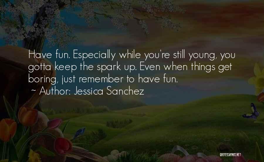 Have Fun When You're Young Quotes By Jessica Sanchez