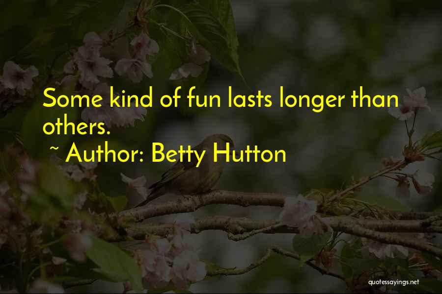 Have Fun While It Lasts Quotes By Betty Hutton