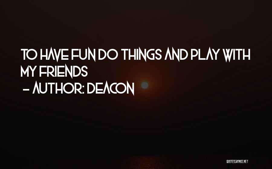 Have Fun With Friends Quotes By Deacon