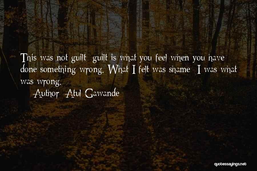 Have I Done Something Wrong Quotes By Atul Gawande