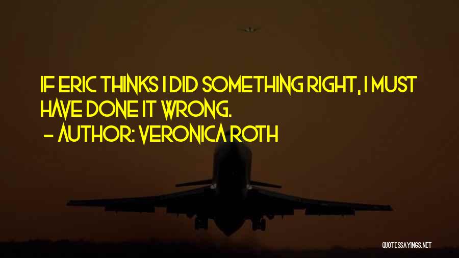 Have I Done Something Wrong Quotes By Veronica Roth