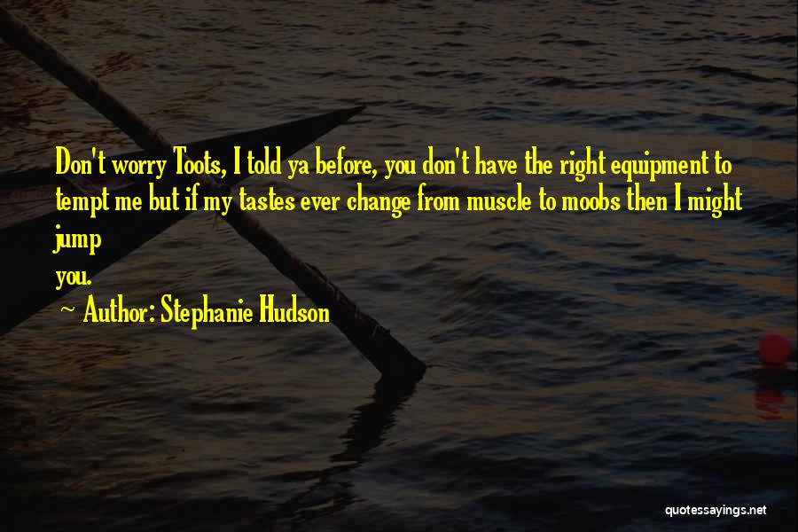 Have I Ever Told You Quotes By Stephanie Hudson