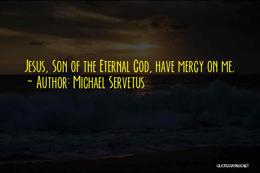 Have Mercy On Me Quotes By Michael Servetus