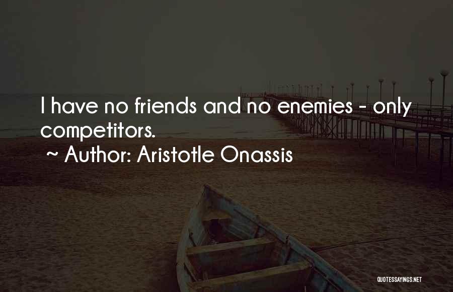 Have No Enemies Quotes By Aristotle Onassis