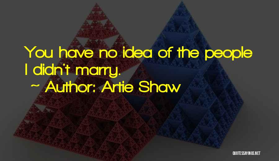 Have No Idea Quotes By Artie Shaw