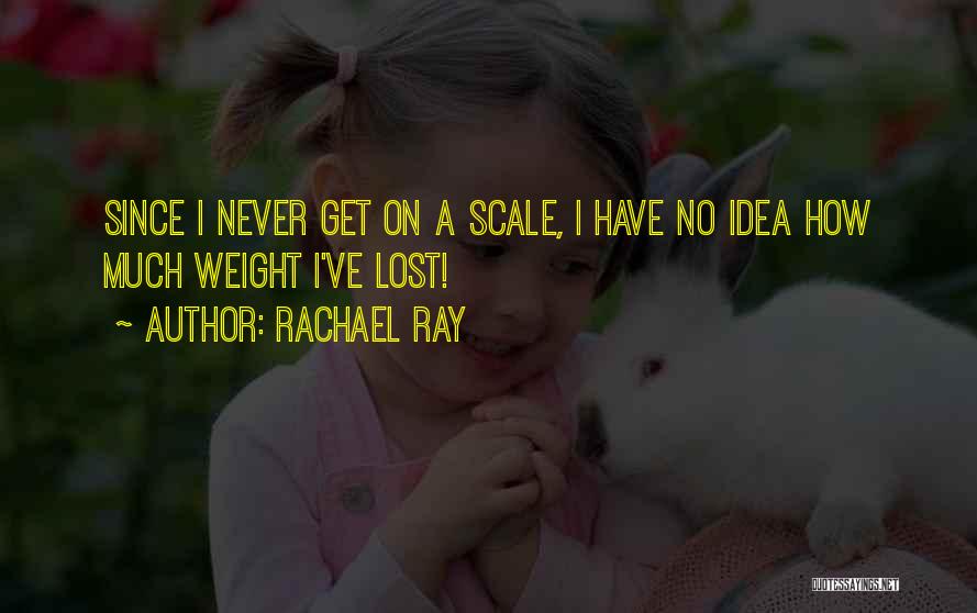 Have No Idea Quotes By Rachael Ray