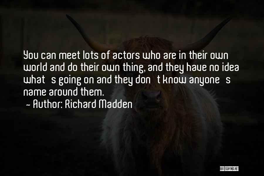 Have No Idea Quotes By Richard Madden