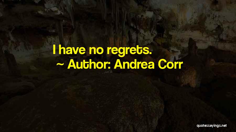 Have No Regrets Quotes By Andrea Corr