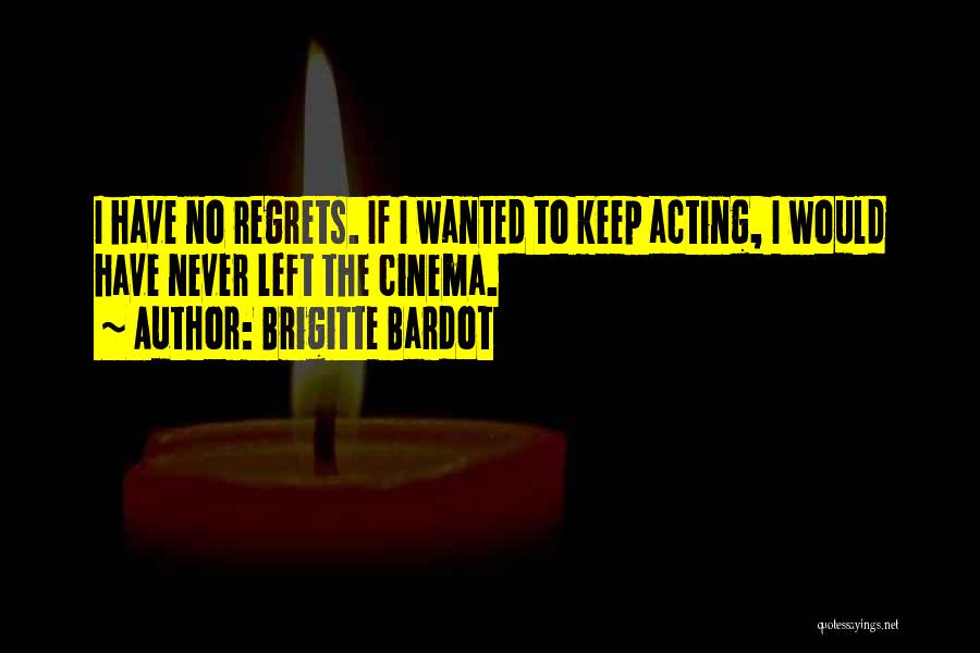 Have No Regrets Quotes By Brigitte Bardot