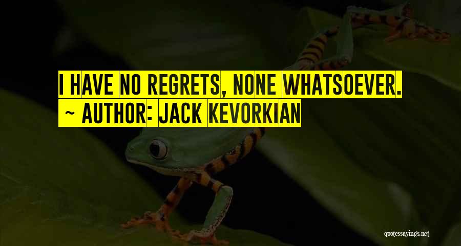 Have No Regrets Quotes By Jack Kevorkian