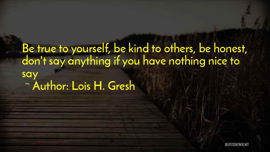 Have Nothing Nice To Say Quotes By Lois H. Gresh