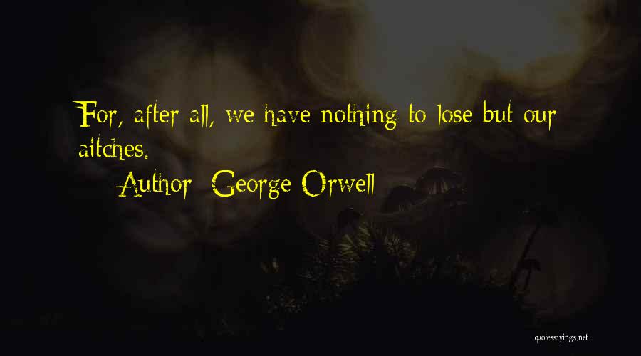 Have Nothing To Lose Quotes By George Orwell