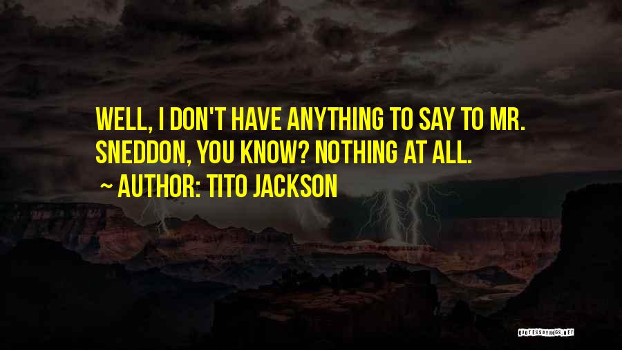 Have Nothing To Say Quotes By Tito Jackson